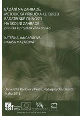 Bádání na zahradě : metodická příručka ke kurzu Badatelské činnosti na školní zahradě.